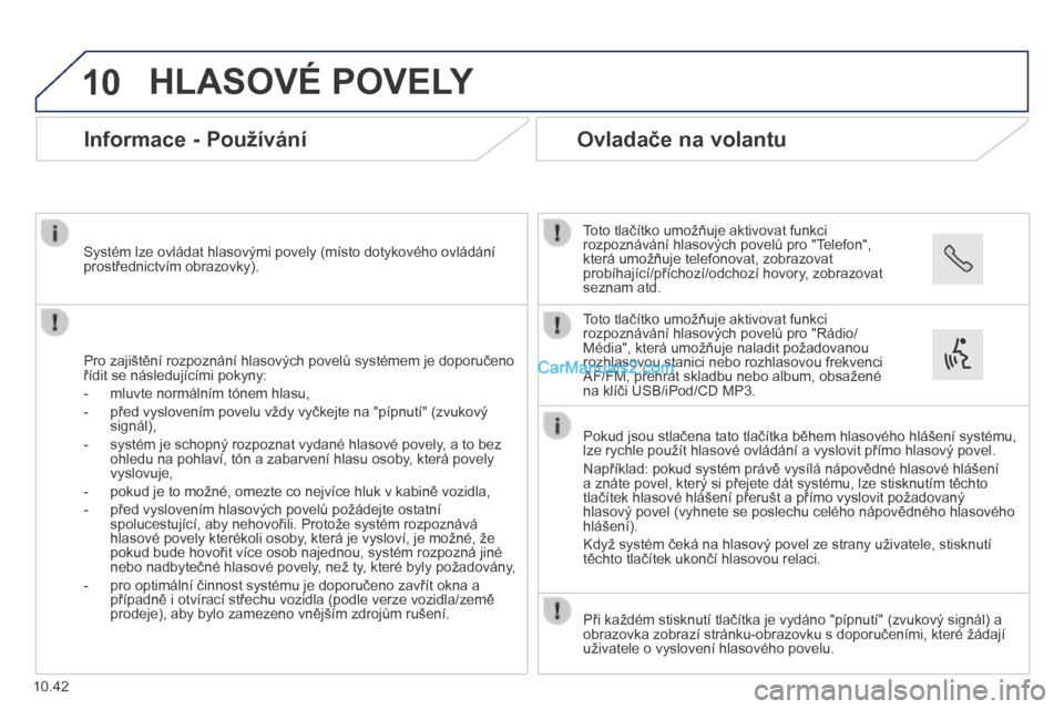 Peugeot Boxer 2014 Návod k obsluze (in Czech) 10
10.42
HLASOVÉ POVELY
Informace - Používání
Pro zajištění rozpoznání hlasových povelů systémem je doporučeno řídit se následujícími pokyny:
- mluvte normálním t Peugeot Boxer 2014 Návod k obsluze (in Czech) 10
10.42
HLASOVÉ POVELY
Informace - Používání
Pro zajištění rozpoznání hlasových povelů systémem je doporučeno řídit se následujícími pokyny:
- mluvte normálním t
