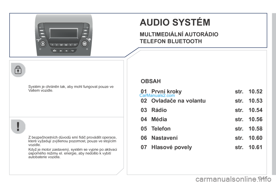 Peugeot Boxer 2014 Návod k obsluze (in Czech) 10.51
AUDIO SYSTÉM
MULTIMEDIÁLNÍ AUTORÁDIO
TELEFON BLUETOOTH
Systém je chráněn tak, aby mohl fungovat pouze ve Vašem vozidle.
Z bezpečnostních důvodů smí řidič prová Peugeot Boxer 2014 Návod k obsluze (in Czech) 10.51
AUDIO SYSTÉM
MULTIMEDIÁLNÍ AUTORÁDIO
TELEFON BLUETOOTH
Systém je chráněn tak, aby mohl fungovat pouze ve Vašem vozidle.
Z bezpečnostních důvodů smí řidič prová