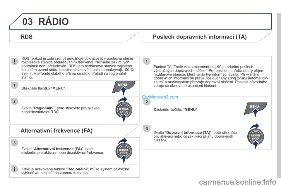Peugeot Boxer 2014 Návod k obsluze (in Czech) 03
10.55
RÁDIO
RDS (pokud je zobrazeno) umožňuje pokračovat v poslechu stejné rozhlasové stanice přelaďováním frekvencí. Nicméně za určitých podmínek není přelaďování RDS tét Peugeot Boxer 2014 Návod k obsluze (in Czech) 03
10.55
RÁDIO
RDS (pokud je zobrazeno) umožňuje pokračovat v poslechu stejné rozhlasové stanice přelaďováním frekvencí. Nicméně za určitých podmínek není přelaďování RDS tét
