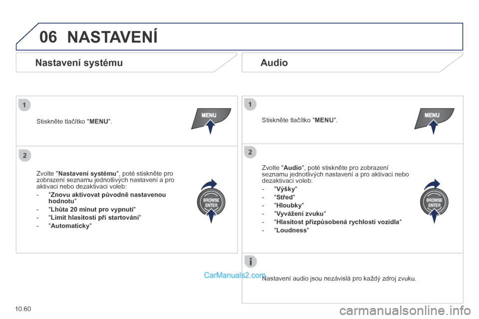 Peugeot Boxer 2014 Návod k obsluze (in Czech) 06
10.60
NASTAVENÍ
Stiskněte tlačítko " MENU " . Stiskněte tlačítko " MENU " .
Nastavení audio jsou nezávislá pro každý zdroj zvuku.
Nastavení systému Audio
Zvolte Peugeot Boxer 2014 Návod k obsluze (in Czech) 06
10.60
NASTAVENÍ
Stiskněte tlačítko " MENU " . Stiskněte tlačítko " MENU " .
Nastavení audio jsou nezávislá pro každý zdroj zvuku.
Nastavení systému Audio
Zvolte