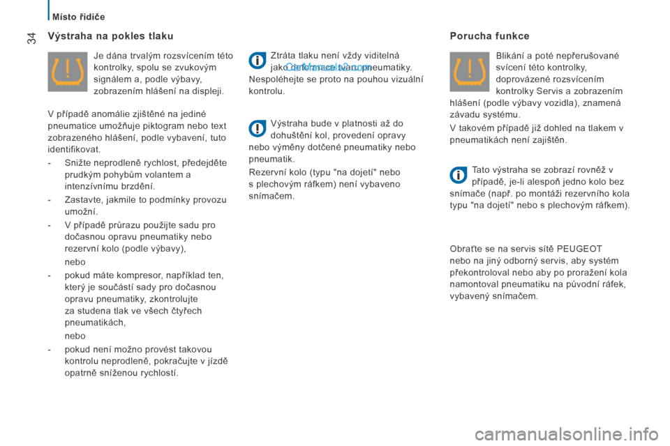 Peugeot Boxer 2014  Návod k obsluze (in Czech)    Místo řidiče   
34  Výstraha na pokles tlaku 
  Je dána trvalým rozsvícením této 
kontrolky, spolu se zvukovým 
signálem a, podle výbavy, 
zobrazením hlášení na displeji.  
  V př�