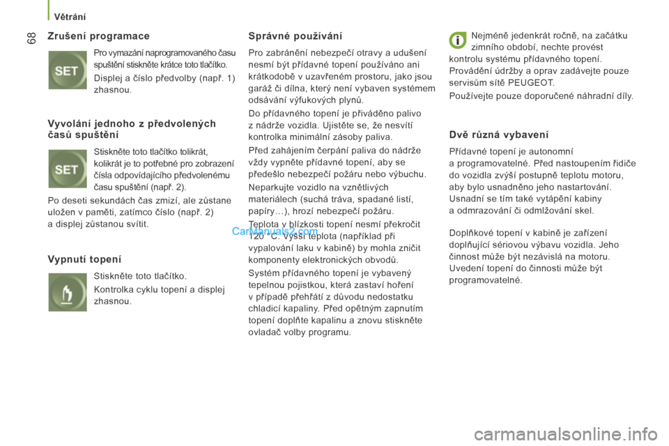 Peugeot Boxer 2014 Návod k obsluze (in Czech) Větrání
68 Zrušení programace
Pro vymazání naprogramovaného času
spuštění stiskněte krátce toto tlačítko.
Displej a číslo předvolby (např. 1)
zhasnou.
Správné p Peugeot Boxer 2014 Návod k obsluze (in Czech) Větrání
68 Zrušení programace
Pro vymazání naprogramovaného času
spuštění stiskněte krátce toto tlačítko.
Displej a číslo předvolby (např. 1)
zhasnou.
Správné p