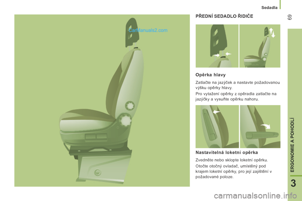 Peugeot Boxer 2014  Návod k obsluze (in Czech)    Sedadla   
69
3
ERGONOMIE A POHODLÍ
 PŘEDNÍ SEDADLO ŘIDIČE 
  Opěrka hlavy 
 Zatlačte na jazýček a nastavte požadovanou 
výšku opěrky hlavy. 
 Pro vytažení opěrky z opěradla zatla