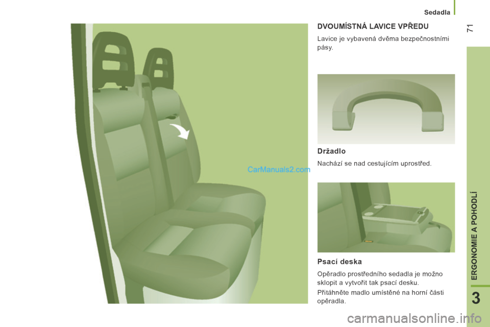 Peugeot Boxer 2014  Návod k obsluze (in Czech)    Sedadla   
71
3
ERGONOMIE A POHODLÍ
 DVOUMÍSTNÁ LAVICE VPŘEDU 
 Lavice je vybavená dvěma bezpečnostními 
pásy. 
  Držadlo 
 Nachází se nad cestujícím uprostřed.  
  Psací deska 
 Op