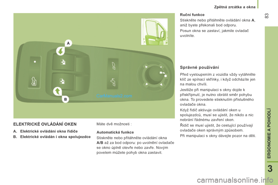 Peugeot Boxer 2014 Návod k obsluze (in Czech) Zpětná zrcátka a okna
83
3
ERGONOMIE A POHODLÍ
ELEKTRICKÉ OVLÁDÁNÍ OKEN
A. Elektrické ovládání okna řidiče
B. Elektrické ovládán í okna spolujezdce Má Peugeot Boxer 2014 Návod k obsluze (in Czech) Zpětná zrcátka a okna
83
3
ERGONOMIE A POHODLÍ
ELEKTRICKÉ OVLÁDÁNÍ OKEN
A. Elektrické ovládání okna řidiče
B. Elektrické ovládán í okna spolujezdce Má