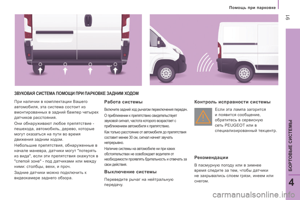 Peugeot Boxer 2014  Инструкция по эксплуатации (in Russian)    Помощь при парковке   
 91
4
БОРТОВЫЕ СИСТЕМЫ
 ЗВУКОВАЯ СИСТЕМА ПОМОЩИ ПРИ ПАРКОВКЕ ЗАДНИМ ХОДОМ 
 При наличии 