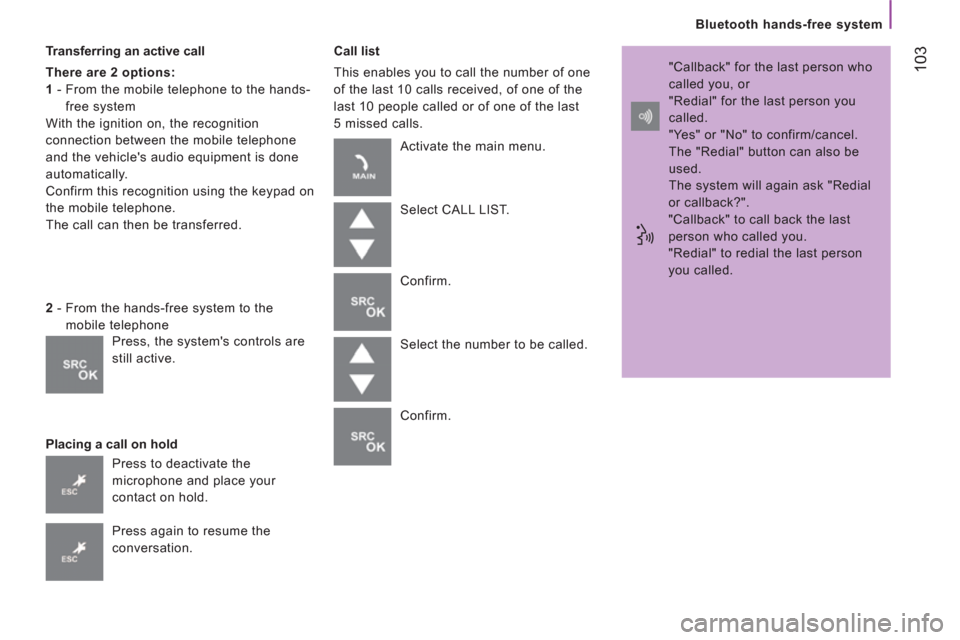 Peugeot Boxer 2013  Owners Manual 103
   
Bluetooth hands-free system
   
Transferring an active call 
   
There are 2 options:  
   
1 
 -  From the mobile telephone to the hands-
free system 
  With the ignition on, the recognition 