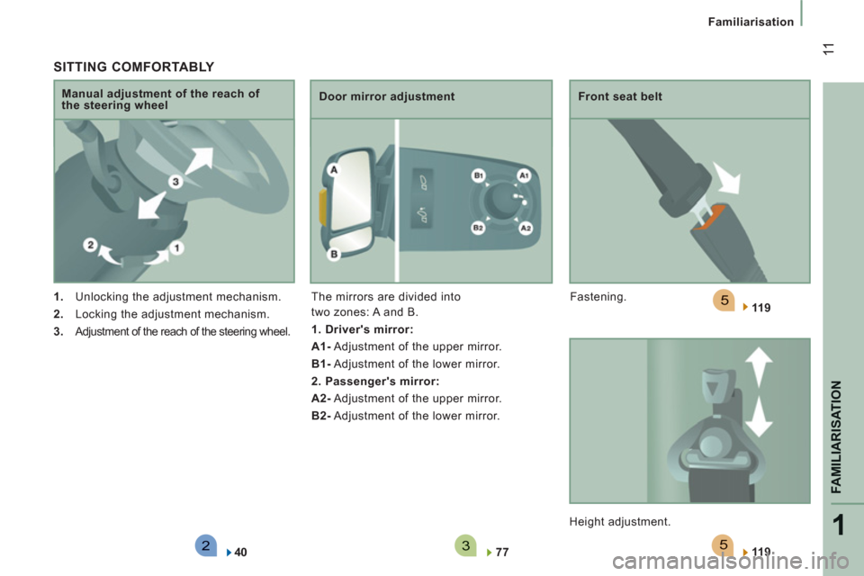 Peugeot Boxer 2013  Owners Manual 523
5
1
FAMILIARISATION
 11
Familiarisation
   SITTING COMFORTABLY 
 
 
 
1. 
  Unlocking the adjustment mechanism. 
   
2. 
  Locking the adjustment mechanism. 
   
3. 
  Adjustment of the reach of t