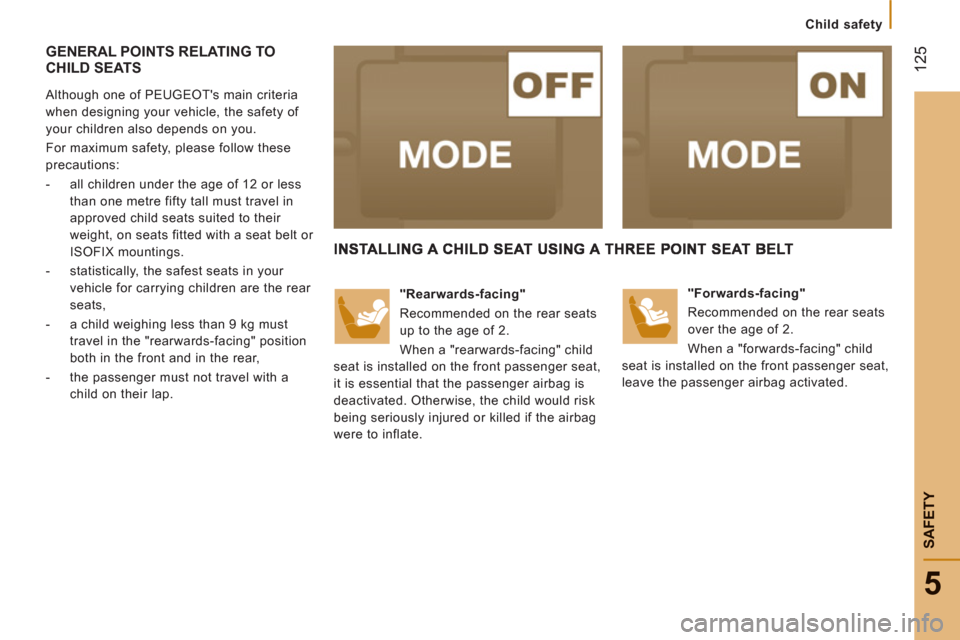 Peugeot Boxer 2013  Owners Manual    
 
Child safety
12
5
SAFETY
5
GENERAL POINTS RELATING TOCHILD SEATS
 
 
Although one of PEUGEOTs main criteria 
when designing your vehicle, the safety of 
your children also depends on you. 
  Fo