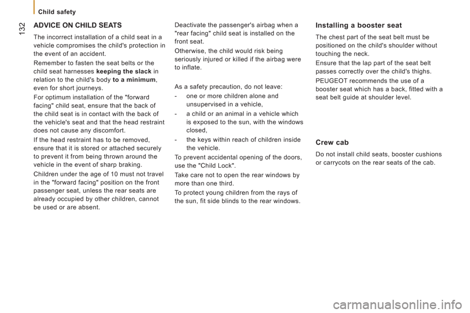 Peugeot Boxer 2013 Owners Manual
Child safety
132
ADVICE ON CHILD SEATS
The incorrect installation of a child seat in a
vehicle compromises the childs protection in
the event of an accident.
Remember to fasten the Peugeot Boxer 2013 Owners Manual
Child safety
132
ADVICE ON CHILD SEATS
The incorrect installation of a child seat in a
vehicle compromises the childs protection in
the event of an accident.
Remember to fasten the