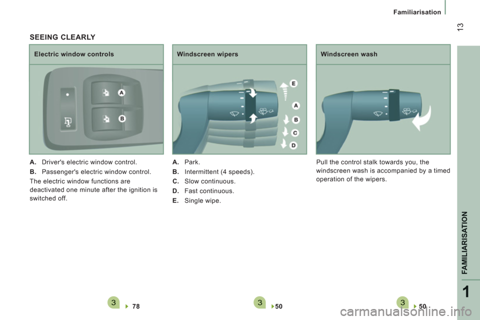 Peugeot Boxer 2013  Owners Manual 3331
FAMILIARISATION
13
Familiarisation
   
50  
 
 
     
Windscreen wash 
  Pull the control stalk towards you, the 
windscreen wash is accompanied by a timed 
operation of the wipers. 
   SEEING CL