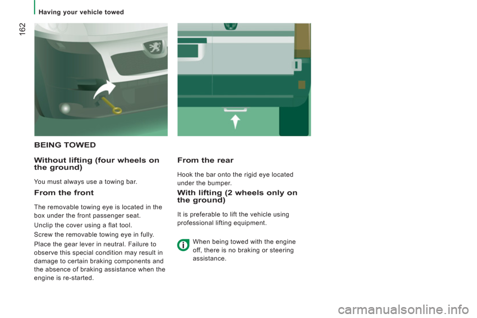 Peugeot Boxer 2013  Owners Manual    
 
Having your vehicle towed  
 
162
 
BEING TOWED 
   
Without liftin
g (four wheels on 
the ground) 
  You must always use a towing bar.  
From the rear 
 
Hook the bar onto the rigid eye located