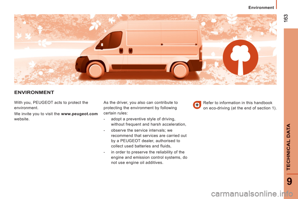 Peugeot Boxer 2013  Owners Manual 9
TECHNI
CAL DAT
A
   
 
 
Environment
ENVIRONMENT 
 
With you, PEUGEOT acts to protect the 
environment. 
  We invite you to visit the  www.peugeot.com 
 
website.   As the driver, you also can contr