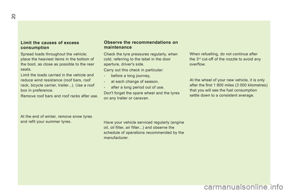 Peugeot Boxer 2013  Owners Manual 20
Limit the causes of excess
consumption 
   
Spread loads throughout the vehicle; 
place the heaviest items in the bottom of 
the boot, as close as possible to the rear 
seats. 
  Limit the loads ca