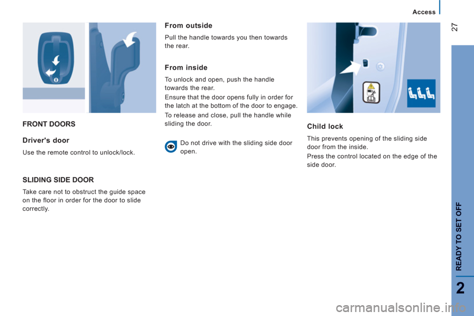 Peugeot Boxer 2013 Owners Guide 27
2
Access
READY TO SET OFF
FRONT DOORS
Child lock
This prevents opening of the sliding side
door from the inside.
Press the control located on the edge of the
side door. Drivers door
Us Peugeot Boxer 2013 Owners Guide 27
2
Access
READY TO SET OFF
FRONT DOORS
Child lock
This prevents opening of the sliding side
door from the inside.
Press the control located on the edge of the
side door. Drivers door
Us
