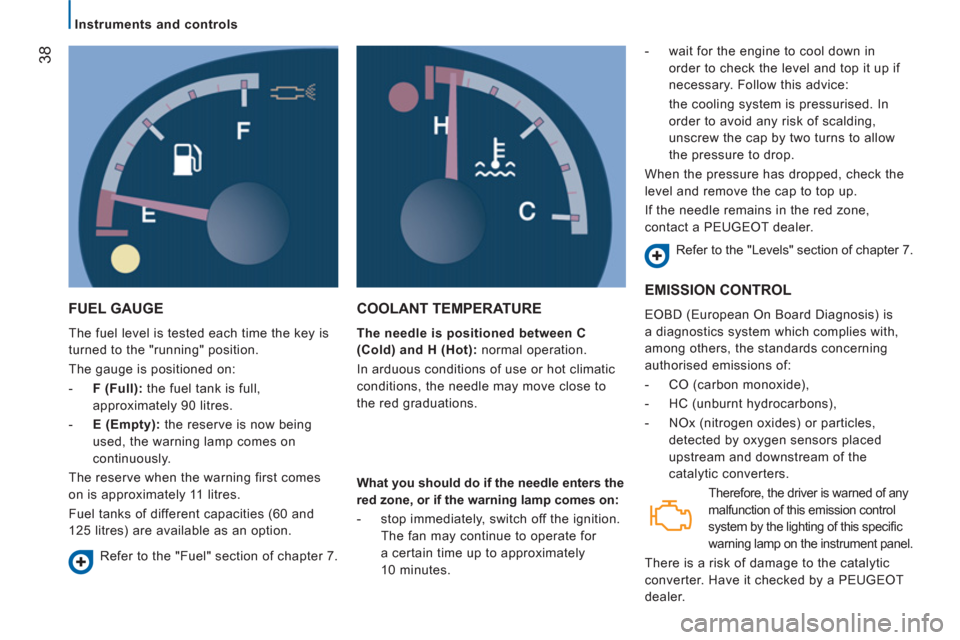 Peugeot Boxer 2013 Owners Guide
Instruments and controls
38
FUEL GAUGE
The fuel level is tested each time the key is
turned to the "running" position.
The gauge is positioned on:
- F (Full):
the fuel tan Peugeot Boxer 2013 Owners Guide
Instruments and controls
38
FUEL GAUGE
The fuel level is tested each time the key is
turned to the "running" position.
The gauge is positioned on:
- F (Full):
the fuel tan