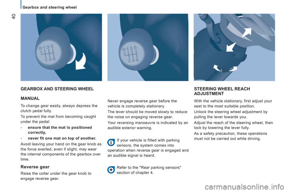 Peugeot Boxer 2013  Owners Manual    
 
Gearbox and steering wheel  
 
40
 MANUAL 
 
To change gear easily, always depress the 
clutch pedal fully. 
  To prevent the mat from becoming caught 
under the pedal: 
   
 
-   ensure that th