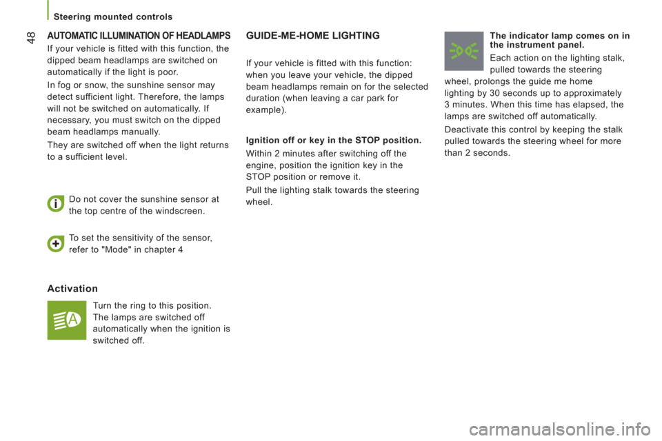 Peugeot Boxer 2013 User Guide 48
   
 
Steering mounted controls  
 
 
AUTOMATIC ILLUMINATION OF HEADLAMPS 
 
 
Activation
 
Turn the ring to this position. 
The lamps are switched off 
automatically when the ignition is 
switched