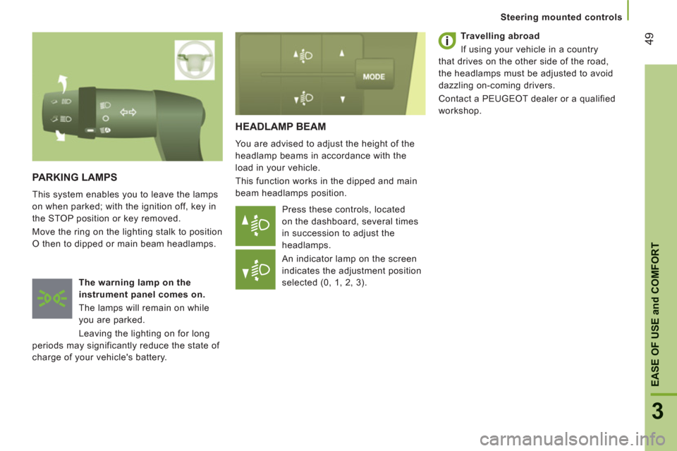 Peugeot Boxer 2013 User Guide 49
3
EASE OF USE
and
 COMFOR
T
   
 
Steering mounted controls
 HEADLAMP BEAM 
 
You are advised to adjust the height of the 
headlamp beams in accordance with the 
load in your vehicle. 
  This funct