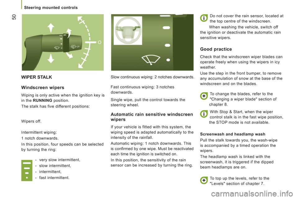 Peugeot Boxer 2013 Workshop Manual 50
Steering mounted controls
WIPER STALK
Slow continuous wiping: 2 notches downwards. Do not cover the rain sensor, located at
the top centre of the windscreen.
When washing the ve Peugeot Boxer 2013 Workshop Manual 50
Steering mounted controls
WIPER STALK
Slow continuous wiping: 2 notches downwards. Do not cover the rain sensor, located at
the top centre of the windscreen.
When washing the ve