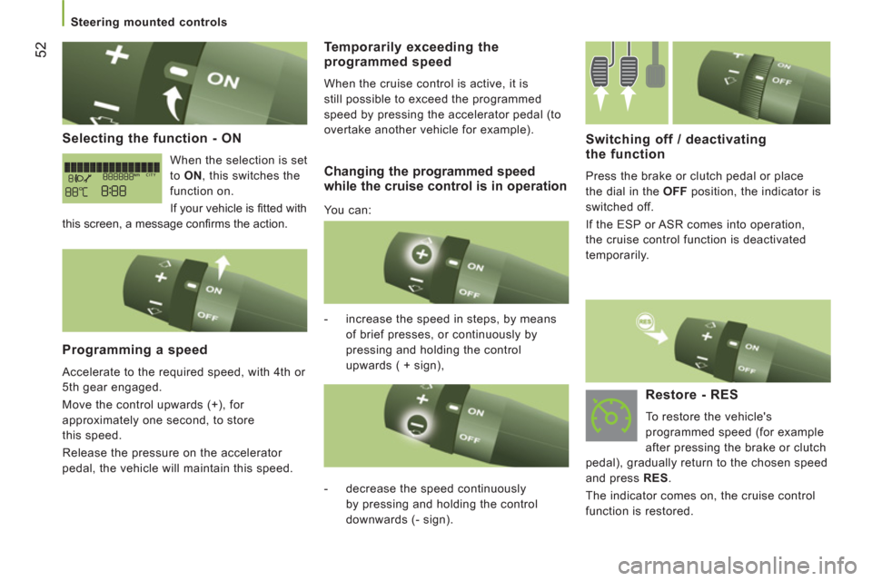 Peugeot Boxer 2013  Owners Manual 52
   
 
Steering mounted controls  
 
 
 
Selecting the function - ON
 
When the selection is set 
to  ON 
, this switches the 
function on. 
  If your vehicle is ﬁ tted with 
this screen, a messag