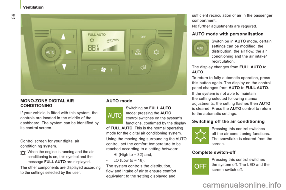 Peugeot Boxer 2013  Owners Manual 58
  MONO-ZONE DIGITAL AIR
CONDITIONING
  If your vehicle is fitted with this system, the 
controls are located in the middle of the 
dashboard. The system can be identified by 
its control screen. 
A