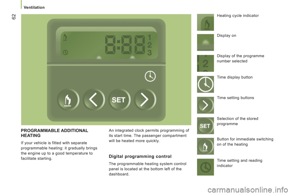 Peugeot Boxer 2013  Owners Manual    
 Ventilation 
62
 
PROGRAMMABLE ADDITIONAL
HEATING
  If your vehicle is fitted with separate 
programmable heating: it gradually brings 
the engine up to a good temperature to 
facilitate starting