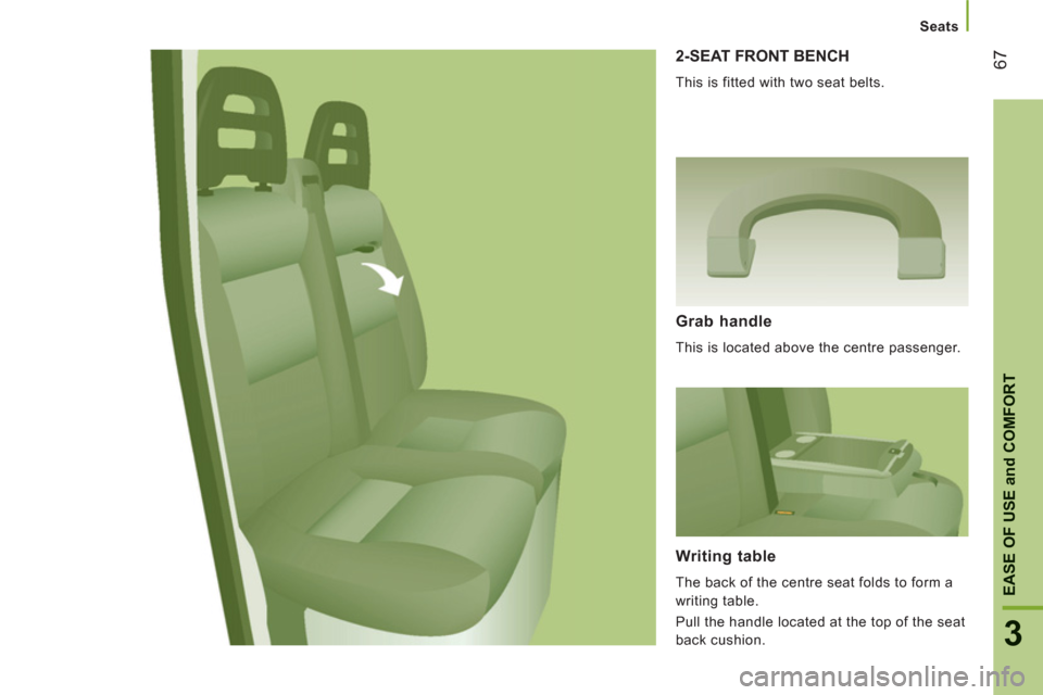 Peugeot Boxer 2013 Repair Manual Seats
67
3
EASE OF USE
and
COMFOR
T
2-SEAT FRONT BENCH
This is fitted with two seat belts.
Grab handle
This is located above the centre passenger.
Writing table
The back of the centre sea Peugeot Boxer 2013 Repair Manual Seats
67
3
EASE OF USE
and
COMFOR
T
2-SEAT FRONT BENCH
This is fitted with two seat belts.
Grab handle
This is located above the centre passenger.
Writing table
The back of the centre sea