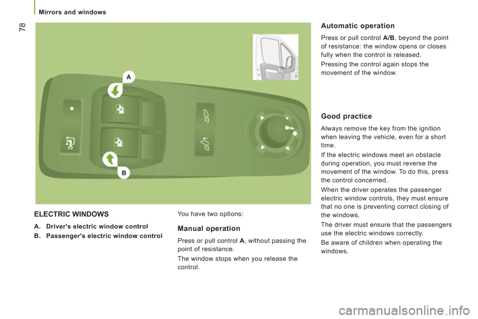 Peugeot Boxer 2013  Owners Manual    
 
Mirrors and windows  
 
78
 
ELECTRIC WINDOWS 
 
 
 
A. 
  Drivers electric window control  
   
B. 
  Passengers electric window control  
   You have two options: 
 
 Automatic operation 
 
