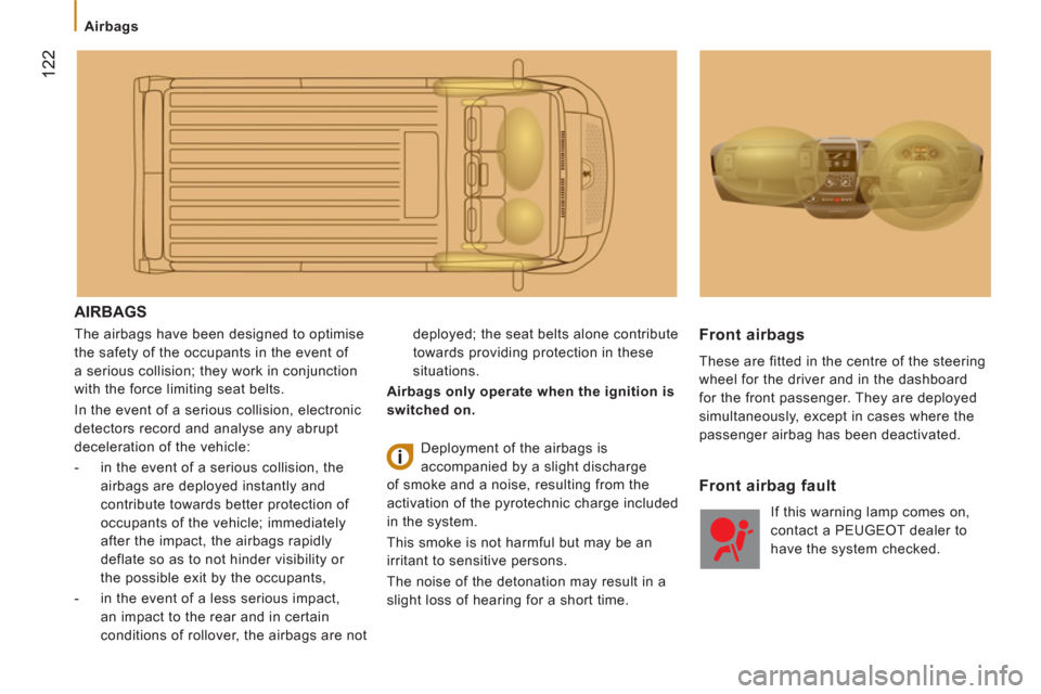 Peugeot Boxer 2013 Owners Manual - RHD (UK, Australia)
Airbags
122
AIRBAGS
The airbags have been designed to optimise
the safety of the occupants in the event of
a serious collision; they work in conjunction
with the force limiting seat bel Peugeot Boxer 2013 Owners Manual - RHD (UK, Australia)
Airbags
122
AIRBAGS
The airbags have been designed to optimise
the safety of the occupants in the event of
a serious collision; they work in conjunction
with the force limiting seat bel