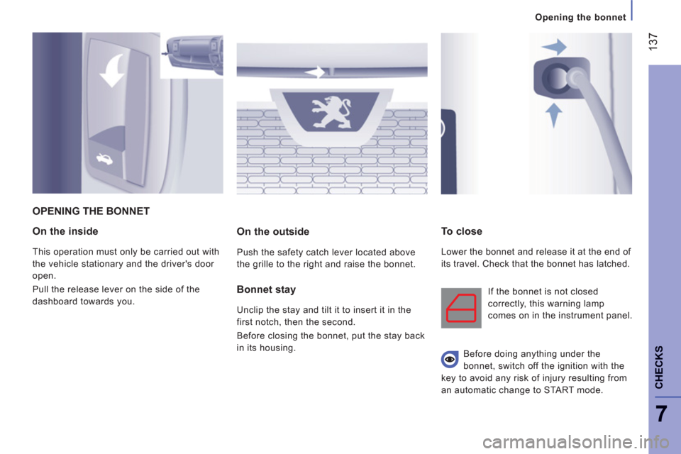 Peugeot Boxer 2013 Owners Manual - RHD (UK, Australia) 137
7
Opening the bonnet
CHECK
S
On the inside
This operation must only be carried out with
the vehicle stationary and the drivers door
open.
Pull the release lever on the side of the
dashboa Peugeot Boxer 2013 Owners Manual - RHD (UK, Australia) 137
7
Opening the bonnet
CHECK
S
On the inside
This operation must only be carried out with
the vehicle stationary and the drivers door
open.
Pull the release lever on the side of the
dashboa