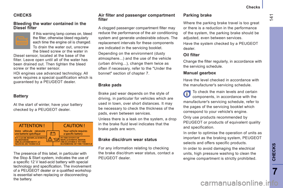 Peugeot Boxer 2013  Owners Manual - RHD (UK, Australia) 14
1
7
CHECK
S
Checks
CHECKS   
Air filter and passenger compartmentfilter 
 
A clogged passenger compartment ﬁ lter may 
reduce the performance of the air conditioning 
system and generate undesira