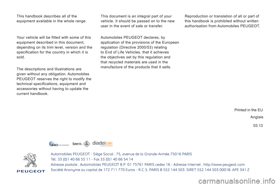 Peugeot Boxer 2013  Owners Manual - RHD (UK, Australia) 03.13
  This handbook describes all of the 
equipment available in the whole range. 
  Automobiles PEUGEOT declares, by 
application of the provisions of the European 
regulation (Directive 2000/53) r