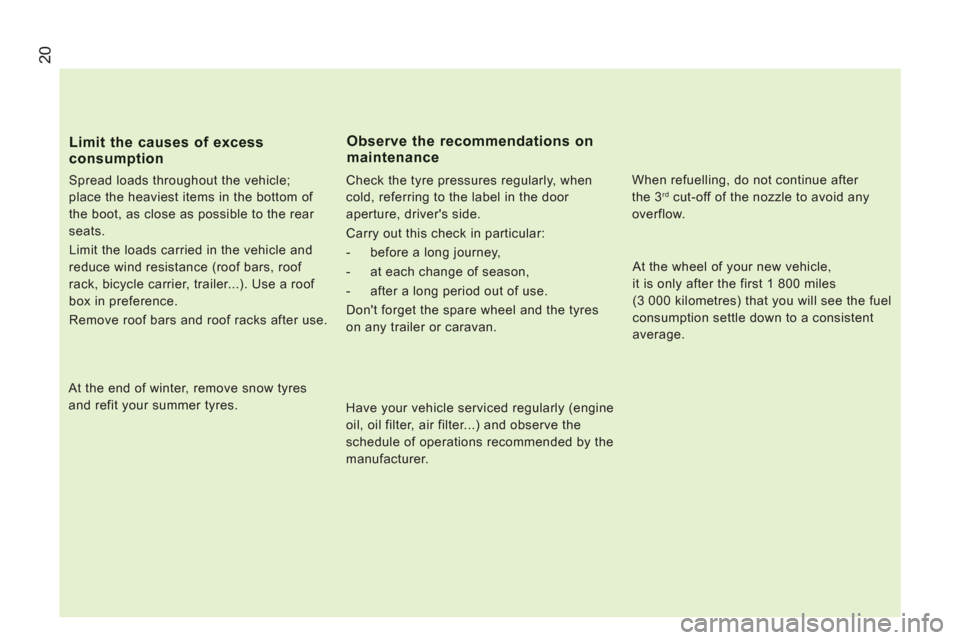 Peugeot Boxer 2013  Owners Manual - RHD (UK, Australia) 20
Limit the causes of excess
consumption 
   
Spread loads throughout the vehicle; 
place the heaviest items in the bottom of 
the boot, as close as possible to the rear 
seats. 
  Limit the loads ca