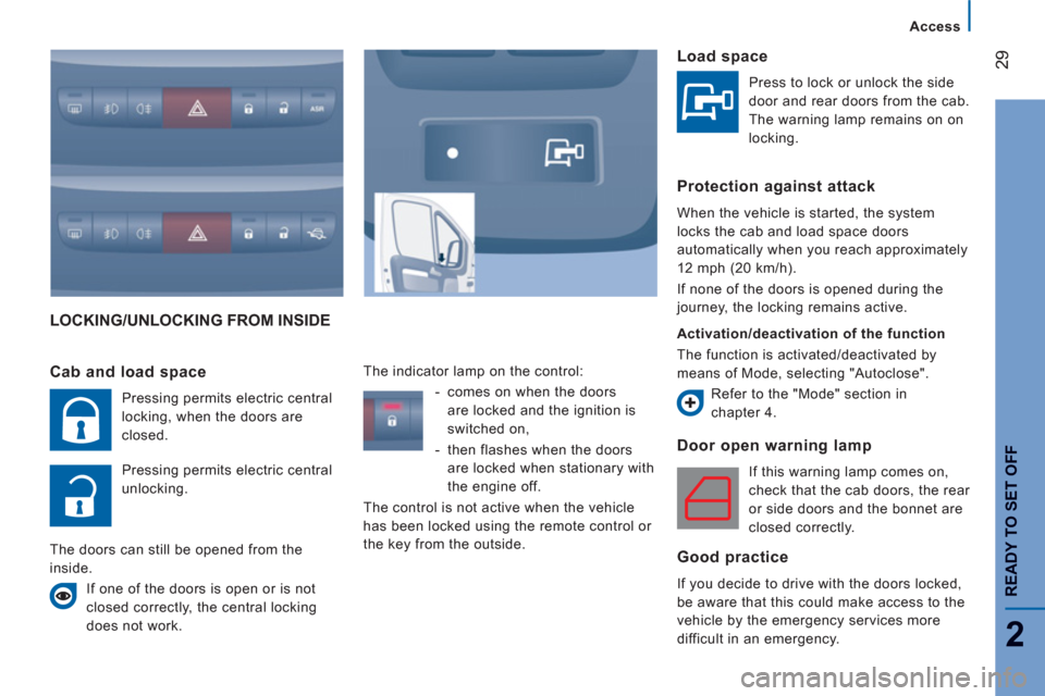 Peugeot Boxer 2013  Owners Manual - RHD (UK, Australia) 29
2
Access
READY TO SET OFF
LOCKING/UNLOCKING FROM INSIDE 
Door open warnin
g lamp 
  If this warning lamp comes on, 
check that the cab doors, the rear 
or side doors and the bonnet are 
closed corr