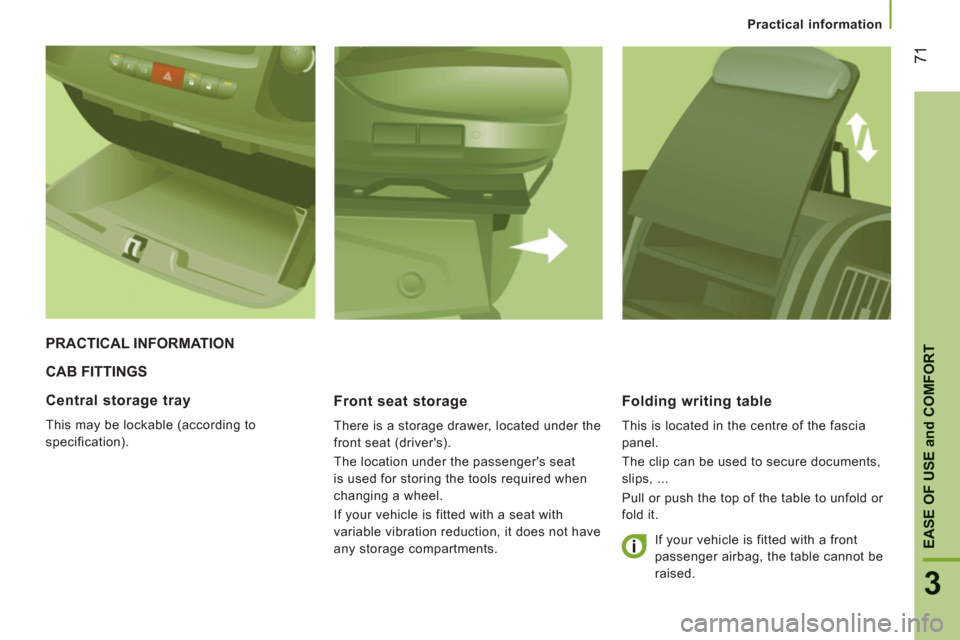 Peugeot Boxer 2013 - RHD (UK, Australia) Manual PDF Practical information
71
3
EASE OF USE and COMFORT
CAB FITTINGS
Front seat stora
ge
There is a storage drawer, located under the
front seat (drivers).
The location under the passengers se Peugeot Boxer 2013 - RHD (UK, Australia) Manual PDF Practical information
71
3
EASE OF USE and COMFORT
CAB FITTINGS
Front seat stora
ge
There is a storage drawer, located under the
front seat (drivers).
The location under the passengers se