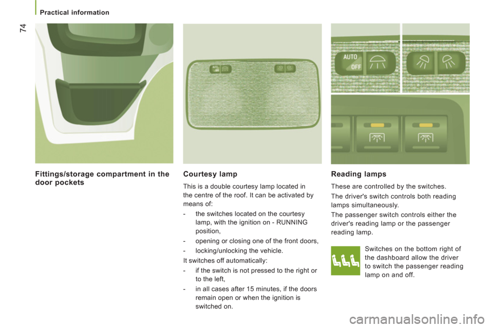 Peugeot Boxer 2013 - RHD (UK, Australia) Manual PDF
Practical information
74
Courtesy lamp
This is a double courtesy lamp located in
the centre of the roof. It can be activated by
means of:
- the switches located on the courtesy
l Peugeot Boxer 2013 - RHD (UK, Australia) Manual PDF
Practical information
74
Courtesy lamp
This is a double courtesy lamp located in
the centre of the roof. It can be activated by
means of:
- the switches located on the courtesy
l