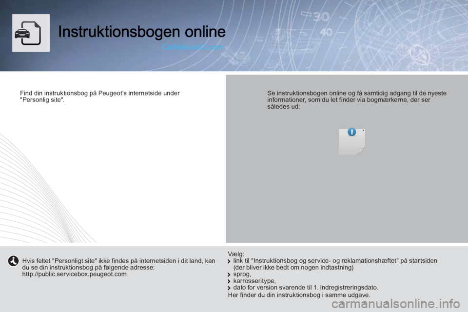 Peugeot Boxer 2013  Instruktionsbog (in Danish) Find din instruktionsbog på Peugeots internetside under "Personlig site".  
 
  
 
Se instruktionsbogen online og få samtidig adgang til de nyeste informationer, som du let finder via bogmærkerne,