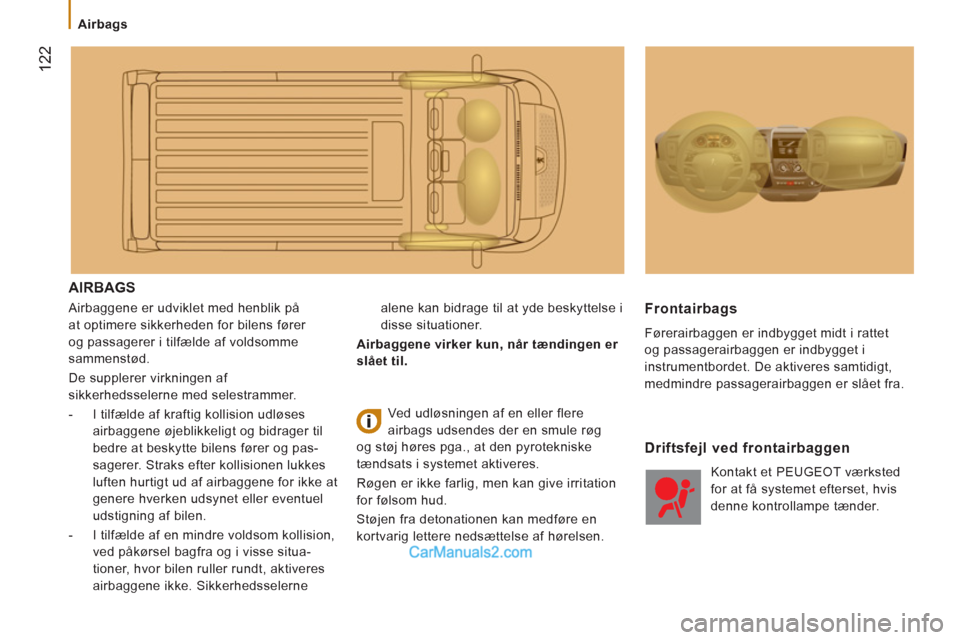Peugeot Boxer 2013 Instruktionsbog (in Danish) 122
Airbags
AIRBAGS
Airbaggene er udviklet med henblik på
at optimere sikkerheden for bilens fører
og passagerer i tilfælde af voldsomme
sammenstød.
De supplerer virkningen af Peugeot Boxer 2013 Instruktionsbog (in Danish) 122
Airbags
AIRBAGS
Airbaggene er udviklet med henblik på
at optimere sikkerheden for bilens fører
og passagerer i tilfælde af voldsomme
sammenstød.
De supplerer virkningen af