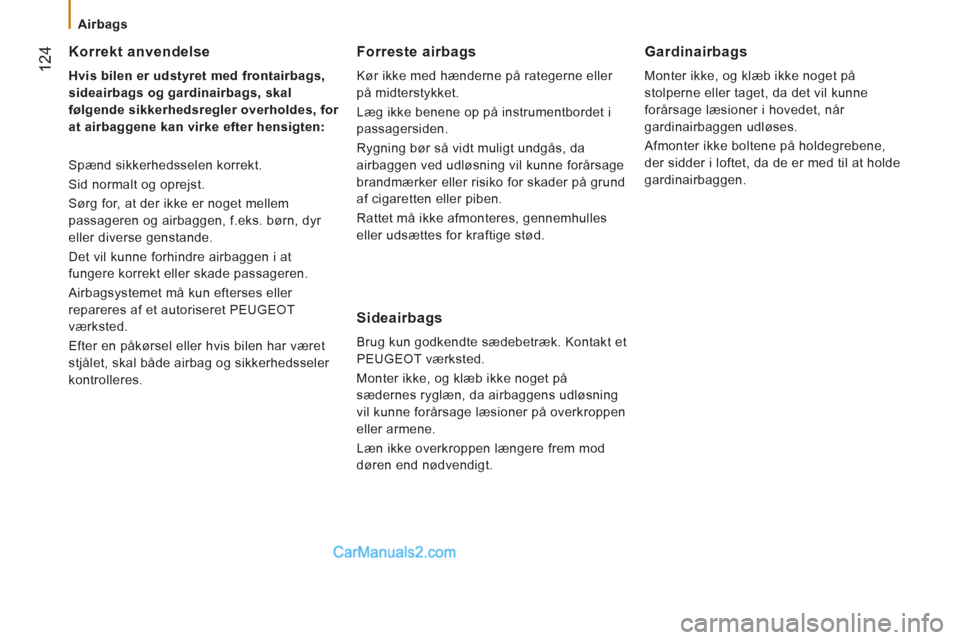 Peugeot Boxer 2013 Instruktionsbog (in Danish) 124
Airbags
Korrekt anvendelse
Hvis bilen er udstyret med frontairbags,
sideairbags og gardinairbags, skal
følgende sikkerhedsregler overholdes, for
at airbaggene
kan virke efte Peugeot Boxer 2013 Instruktionsbog (in Danish) 124
Airbags
Korrekt anvendelse
Hvis bilen er udstyret med frontairbags,
sideairbags og gardinairbags, skal
følgende sikkerhedsregler overholdes, for
at airbaggene
kan virke efte