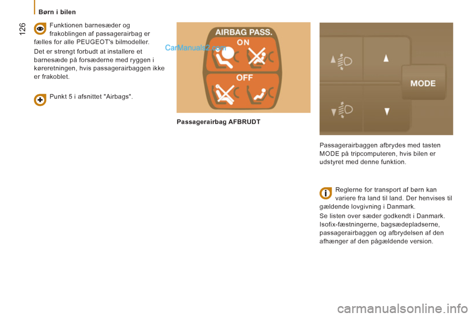 Peugeot Boxer 2013  Instruktionsbog (in Danish) 12
6
   
 
Børn i bilen 
   
Punkt 5 i afsnittet "Airbags".      
Funktionen barnesæder og 
frakoblingen af passagerairbag er 
fælles for alle PEUGEOTs bilmodeller. 
  Det er strengt forbudt at in