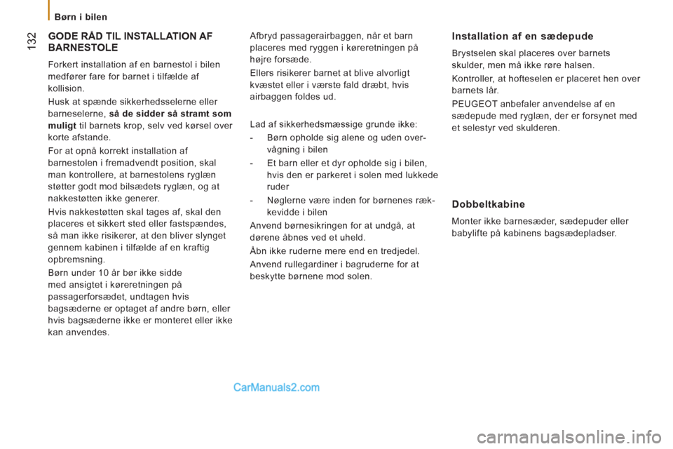 Peugeot Boxer 2013 Instruktionsbog (in Danish) 132
Børn i bilen
GODE RÅD TIL INSTALLATION AF
BARNESTOLE
Forkert installation af en barnestol i bilen
medfører fare for barnet i tilfælde af
kollision.
Husk at spænde sikkerhedss Peugeot Boxer 2013 Instruktionsbog (in Danish) 132
Børn i bilen
GODE RÅD TIL INSTALLATION AF
BARNESTOLE
Forkert installation af en barnestol i bilen
medfører fare for barnet i tilfælde af
kollision.
Husk at spænde sikkerhedss