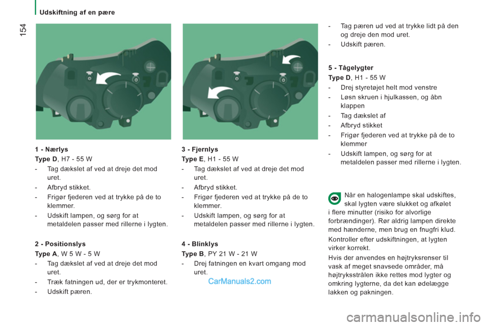 Peugeot Boxer 2013 Instruktionsbog (in Danish) 154
Udskiftning af en pære
1 - Nærlys
Type D
, H7 - 55 W
- Tag dækslet af ved at dreje det mod
uret.
- Afbryd stikket.
- Frigør fjederen ved at trykke p Peugeot Boxer 2013 Instruktionsbog (in Danish) 154
Udskiftning af en pære
1 - Nærlys
Type D
, H7 - 55 W
- Tag dækslet af ved at dreje det mod
uret.
- Afbryd stikket.
- Frigør fjederen ved at trykke p