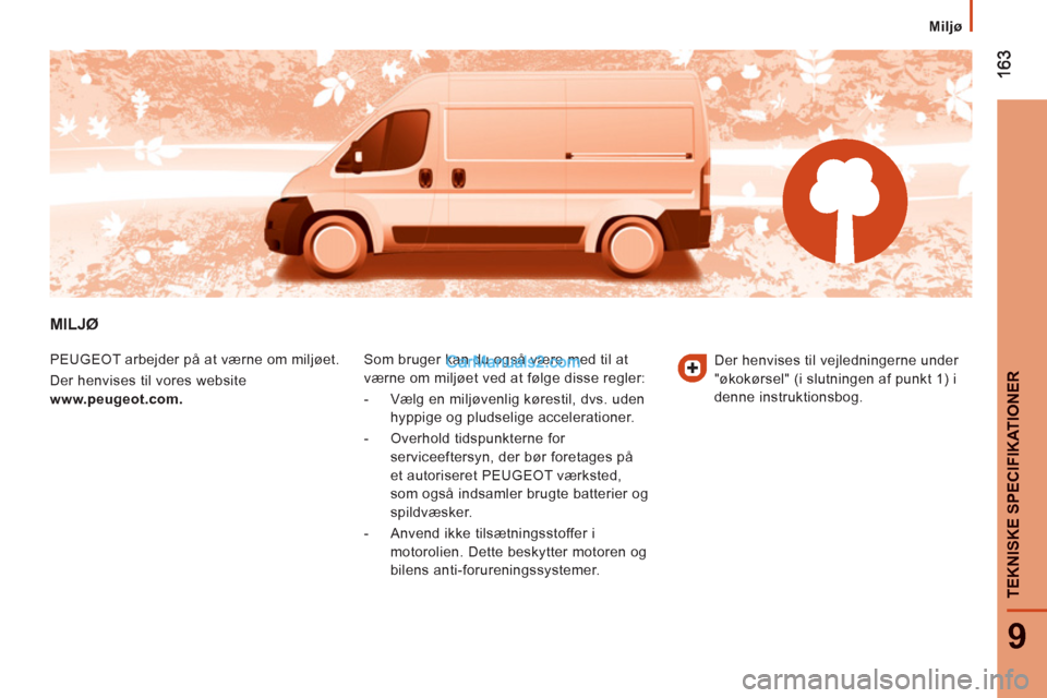 Peugeot Boxer 2013  Instruktionsbog (in Danish) 9
TEKNISKE SPECIFIKATIONER
   
 
Miljø
MILJØ
 
PEUGEOT arbejder på at værne om miljøet. 
  Der henvises til vores website 
  www. 
 
peugeot 
 
.com.    Som bruger kan du også være med til at 
