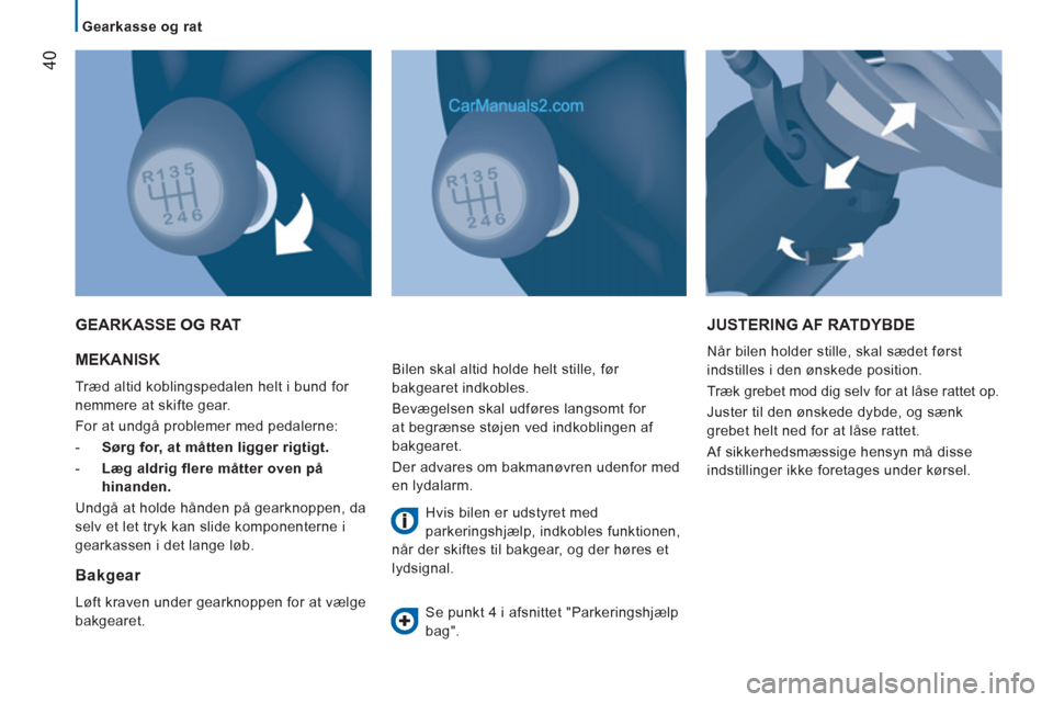 Peugeot Boxer 2013 Instruktionsbog (in Danish) 40
Gearkasse og rat
MEKANISK
Træd altid koblingspedalen helt i bund for
nemmere at skifte gear.
For at undgå problemer med pedalerne:
- Sørg for, at måtten ligger rigti Peugeot Boxer 2013 Instruktionsbog (in Danish) 40
Gearkasse og rat
MEKANISK
Træd altid koblingspedalen helt i bund for
nemmere at skifte gear.
For at undgå problemer med pedalerne:
- Sørg for, at måtten ligger rigti