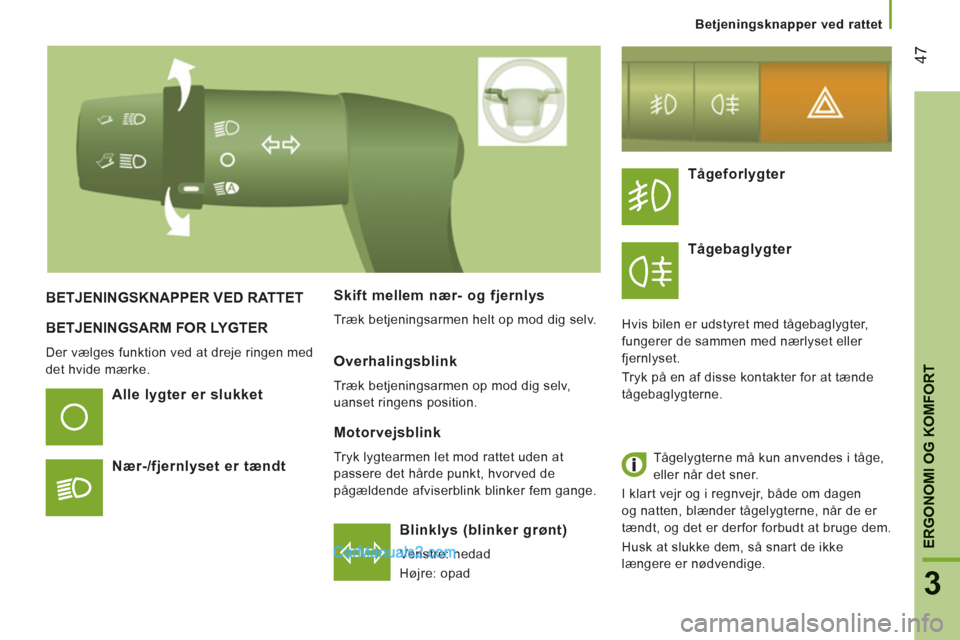 Peugeot Boxer 2013 Instruktionsbog (in Danish) 47
3
ERGONOMI OG KOMFORT
BETJENINGSARM FOR LYGTER
Der vælges funktion ved at dreje ringen med
det hvide mærke.
Blinklys (blinker grønt)
Venstre: nedad
Højre: opad
BETJENINGSKNAP Peugeot Boxer 2013 Instruktionsbog (in Danish) 47
3
ERGONOMI OG KOMFORT
BETJENINGSARM FOR LYGTER
Der vælges funktion ved at dreje ringen med
det hvide mærke.
Blinklys (blinker grønt)
Venstre: nedad
Højre: opad
BETJENINGSKNAP