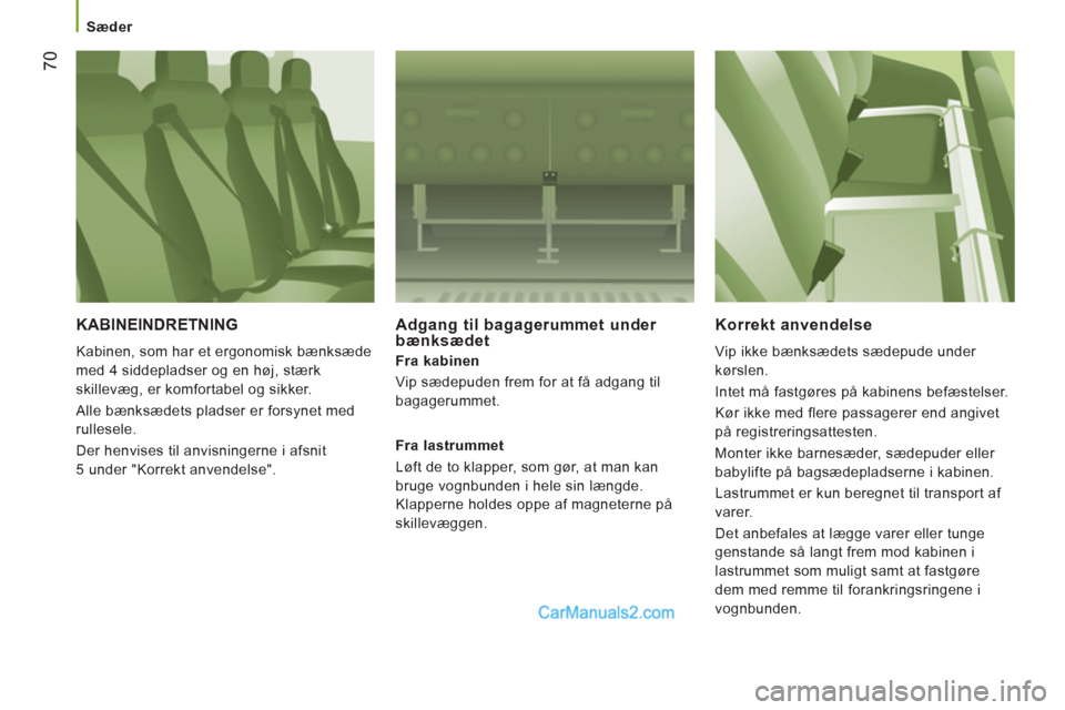 Peugeot Boxer 2013 Instruktionsbog (in Danish) 70
Sæder
KABINEINDRETNING
Kabinen, som har et ergonomisk bænksæde
med 4 siddepladser og en høj, stærk
skillevæg, er komfortabel og sikker.
Alle bænksædets pladser er forsyne Peugeot Boxer 2013 Instruktionsbog (in Danish) 70
Sæder
KABINEINDRETNING
Kabinen, som har et ergonomisk bænksæde
med 4 siddepladser og en høj, stærk
skillevæg, er komfortabel og sikker.
Alle bænksædets pladser er forsyne