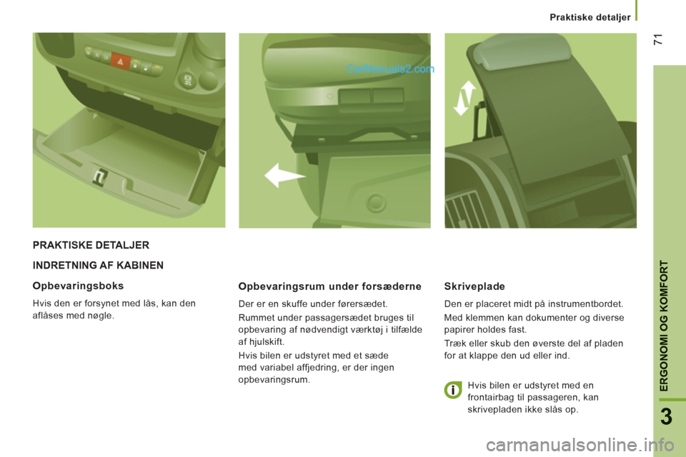Peugeot Boxer 2013 Instruktionsbog (in Danish) 71
3
ERGONOMI OG KOMFORT
Praktiske detaljer
INDRETNING AF KABINEN
Opbevarin
gsrum under forsæderne
Der er en skuffe under førersædet.
Rummet under passagersædet bruges til
opbevari Peugeot Boxer 2013 Instruktionsbog (in Danish) 71
3
ERGONOMI OG KOMFORT
Praktiske detaljer
INDRETNING AF KABINEN
Opbevarin
gsrum under forsæderne
Der er en skuffe under førersædet.
Rummet under passagersædet bruges til
opbevari