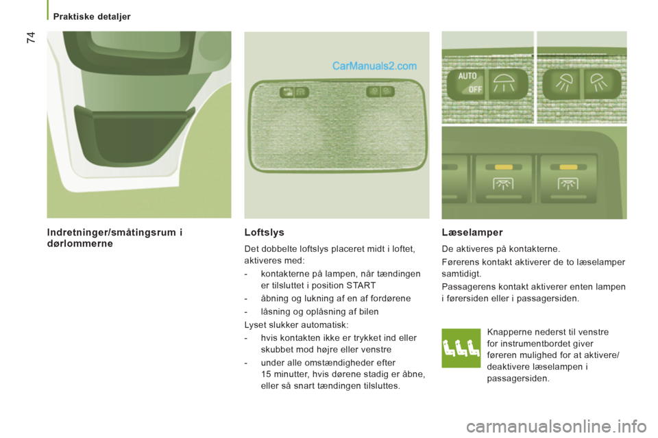 Peugeot Boxer 2013 Instruktionsbog (in Danish) 74
Praktiske detaljer
Loftslys
Det dobbelte loftslys placeret midt i loftet,
aktiveres med:
- kontakterne på lampen, når tændingen
er tilsluttet i position START
- åbni Peugeot Boxer 2013 Instruktionsbog (in Danish) 74
Praktiske detaljer
Loftslys
Det dobbelte loftslys placeret midt i loftet,
aktiveres med:
- kontakterne på lampen, når tændingen
er tilsluttet i position START
- åbni