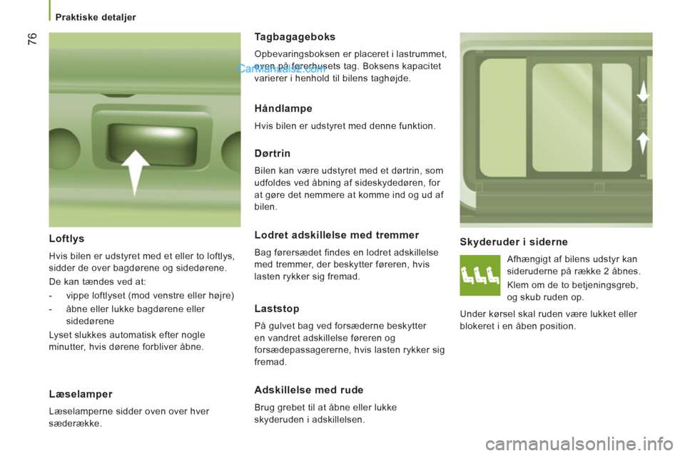 Peugeot Boxer 2013 Instruktionsbog (in Danish) 76
Praktiske detaljer
Skyderuder i siderne
Afhængigt af bilens udstyr kan
sideruderne på række 2 åbnes.
Klem om de to betjeningsgreb,
og skub ruden op.
Under kørsel skal rude Peugeot Boxer 2013 Instruktionsbog (in Danish) 76
Praktiske detaljer
Skyderuder i siderne
Afhængigt af bilens udstyr kan
sideruderne på række 2 åbnes.
Klem om de to betjeningsgreb,
og skub ruden op.
Under kørsel skal rude